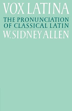 Vox Latina: A Guide to the Pronunciation of Classical Latin (Volume 0)