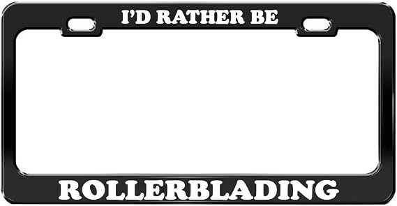 I'd Rather BE Rollerblading Black Metal License Plate Frame Metal Auto Accessory