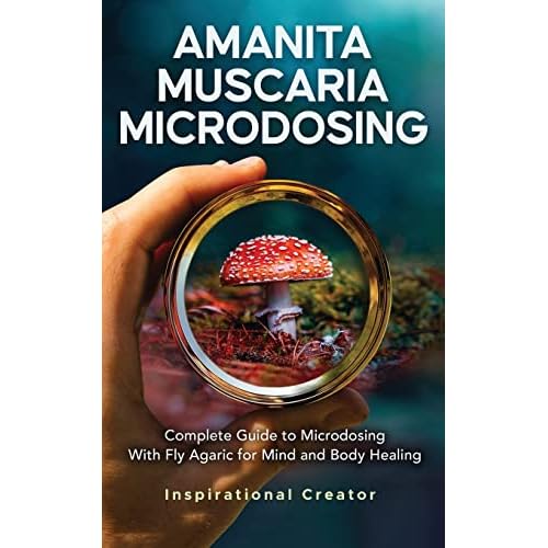 Amanita Muscaria Microdosing: Complete Guide to Microdosing With Fly Agaric for Mind and Body Healing, Bonus Medicinal Mushrooms Paperback November 29, 2022