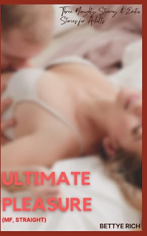 Ultimate Pleasure (MF, Straight): Three Naughty, Steamy & Erotic Stories for Adults