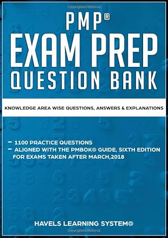 PMP EXAM PREP QUESTION BANK: KNOWLEDGE AREA WISE QUESTIONS, ANSWERS & EXPLANATION (Based on The PMBOK Guide sixth edition)