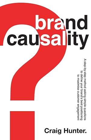 Brand Causality: A step-by-step process for defining your brands best positioning and maximising customer engagement