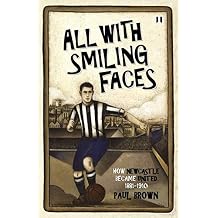 All With Smiling Faces: How Newcastle Became United, 1881-1910 Paperback September 29, 2014