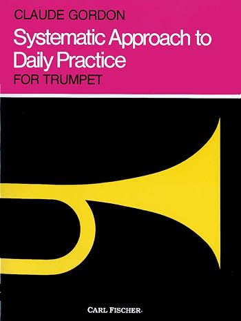 Systematic Approach to Daily Practice for Trumpet: How to Practice What to Practice When to Practice