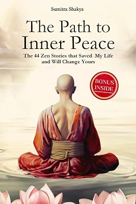 The Path to Inner Peace: Mastering Mindfulness and Positive Thinking Through Short Zen Stories - A Journey to Overcome Stress, Anxiety, and Negative Thoughts for Achieving Inner Peace Paperback November 25, 2023