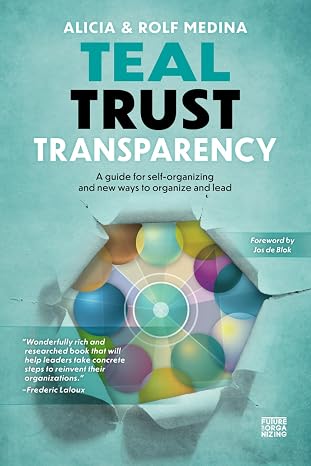 Teal Trust Transparency: A guide for self-organizing and new ways to organize and lead