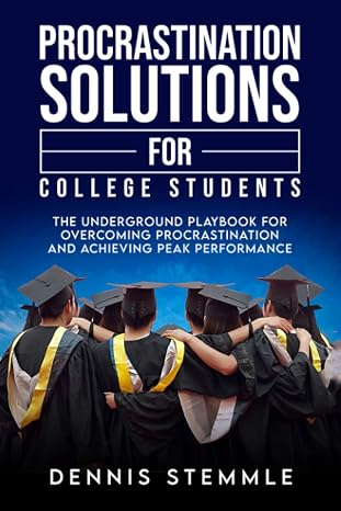 Procrastination Solutions For College Students: The Underground Playbook For Overcoming Procrastination And Achieving Peak Performance (College Success)