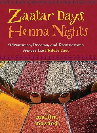 Zaatar Days, Henna Nights: Adventures, Dreams, and Destinations Across the Middle East