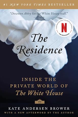 The Residence: Inside the Private World of the White House For History Lovers Seeking a Behind-the-Scenes Look at the Presidency