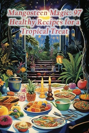 Mangosteen Magic: 97 Healthy Recipes for a Tropical Treat