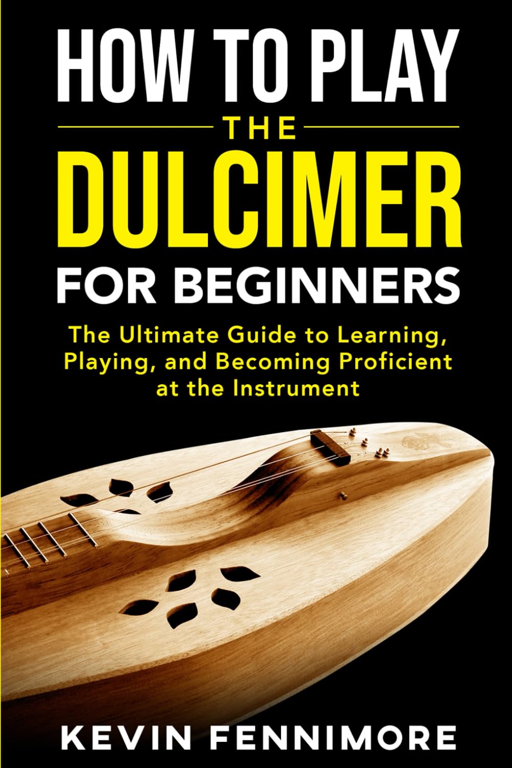 How to Play the Dulcimer for Beginners: The Ultimate Guide to Learning, Playing, and Becoming Proficient at the Instrument Paperback – May 26, 2024