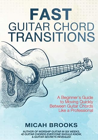 Fast Guitar Chord Transitions: A Beginners Guide to Moving Quickly Between Guitar Chords Like a Professional (Guitar Authority Series)