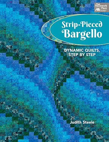 Strip-Pieced Bargello: Dynamic Quilts, Step by Step