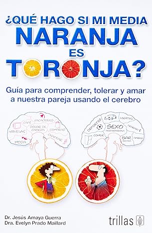 Que hago si mi media naranja es toronja? / What Should I do if My Half Orange is Grapefruit?: Guia para comprender, tolerar y amar a nuestra pareja ... our partner using the brain (Spanish Edition)